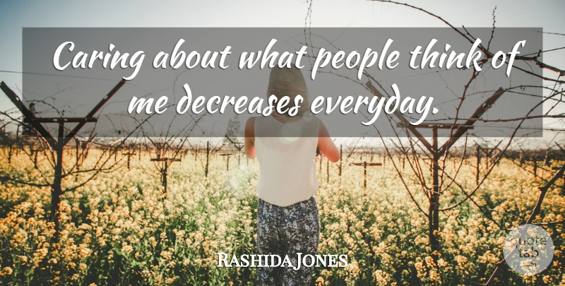 Rashida Jones Quote About Caring, Thinking, People: Caring About What People Think...