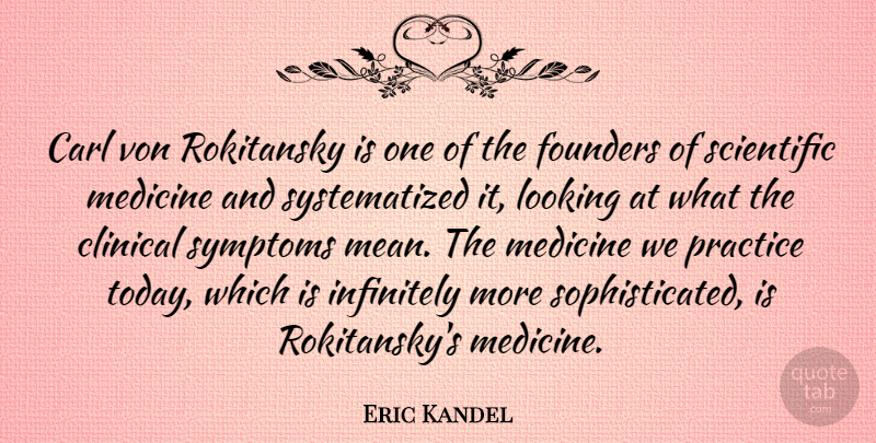 Eric Kandel Quote About Clinical, Founders, Infinitely, Looking, Scientific: Carl Von Rokitansky Is One...