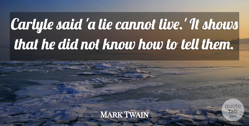 Mark Twain Quote About Lying, Said, Shows: Carlyle Said A Lie Cannot...