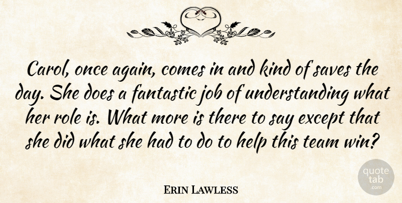 Erin Lawless Quote About Except, Fantastic, Help, Job, Role: Carol Once Again Comes In...
