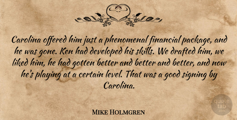 Mike Holmgren Quote About Carolina, Certain, Developed, Drafted, Financial: Carolina Offered Him Just A...