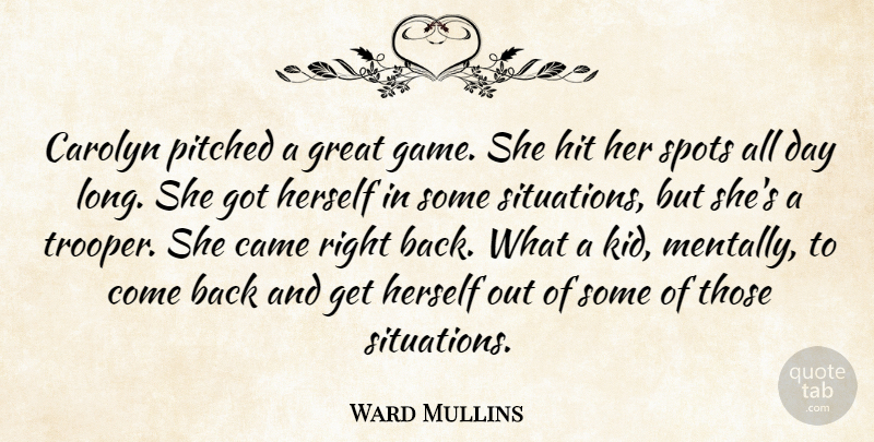 Ward Mullins Quote About Came, Great, Herself, Hit, Spots: Carolyn Pitched A Great Game...