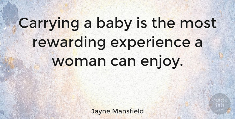 Jayne Mansfield Quote About Baby, Enjoy, Rewarding Experiences: Carrying A Baby Is The...