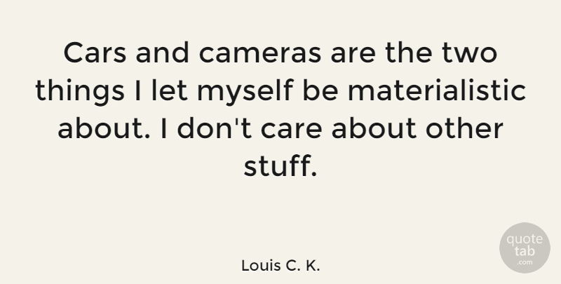 Louis C. K. Quote About Two, Car, Stuff: Cars And Cameras Are The...