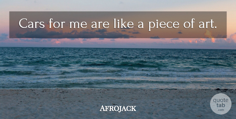 Afrojack Quote About Art, Car, Pieces: Cars For Me Are Like...