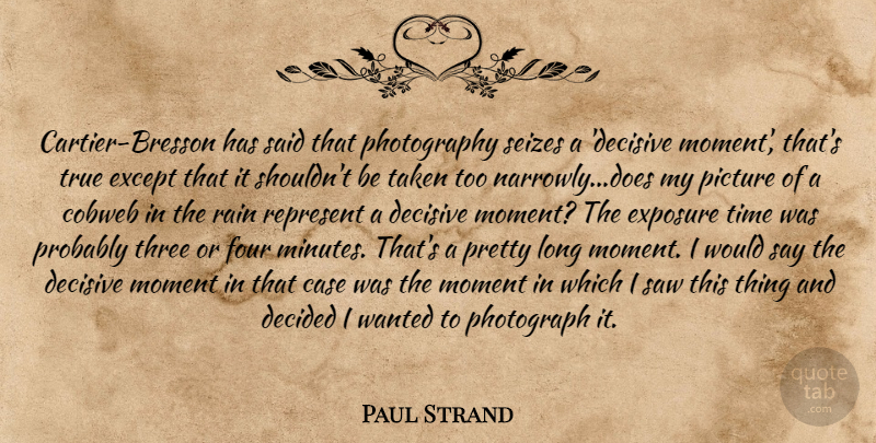Paul Strand Quote About Photography, Rain, Taken: Cartier Bresson Has Said That...