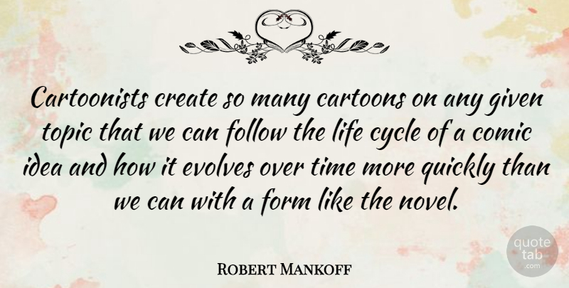 Robert Mankoff Quote About Cartoons, Comic, Cycle, Follow, Form: Cartoonists Create So Many Cartoons...