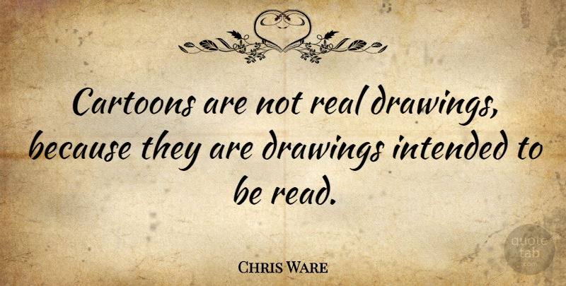 Chris Ware Quote About Real, Drawing, Cartoon: Cartoons Are Not Real Drawings...