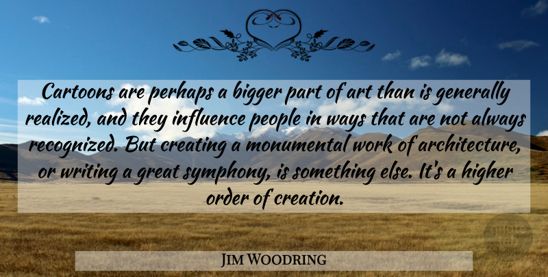Jim Woodring Quote About Art, Writing, Order: Cartoons Are Perhaps A Bigger...