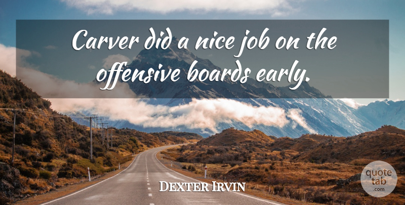 Dexter Irvin Quote About Boards, Job, Nice, Offensive: Carver Did A Nice Job...
