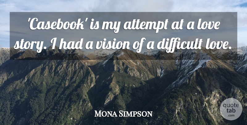 Mona Simpson Quote About Vision, Stories, Love Story: Casebook Is My Attempt At...