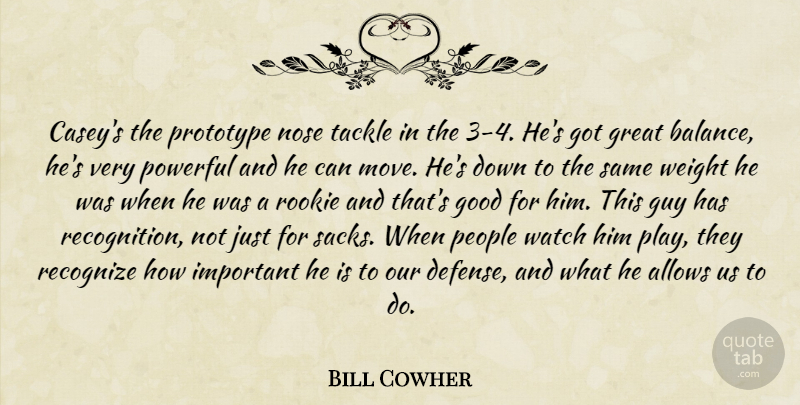 Bill Cowher Quote About Good, Great, Guy, Nose, People: Caseys The Prototype Nose Tackle...