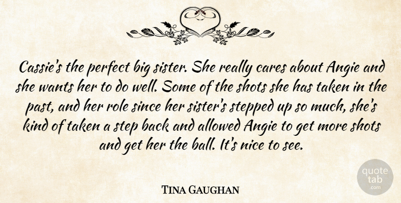 Tina Gaughan Quote About Allowed, Cares, Nice, Perfect, Role: Cassies The Perfect Big Sister...