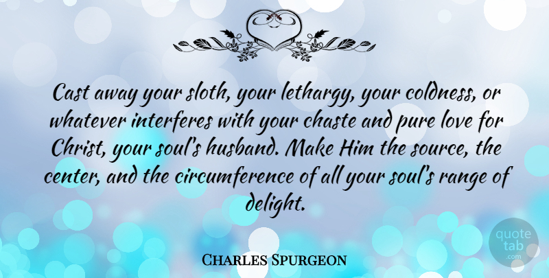 Charles Spurgeon Quote About Cast, Interferes, Love, Pure, Range: Cast Away Your Sloth Your...