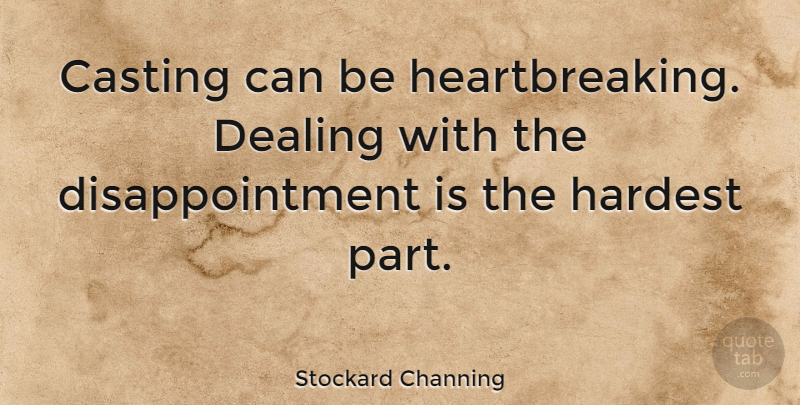 Stockard Channing Quote About Disappointment, Heartbreaking, Casting: Casting Can Be Heartbreaking Dealing...