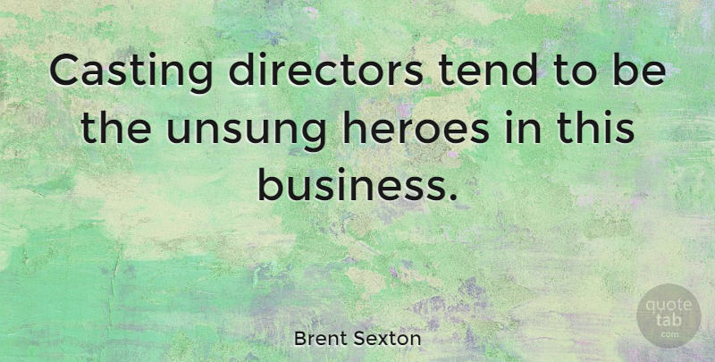 Brent Sexton Quote About Hero, Casting, Directors: Casting Directors Tend To Be...