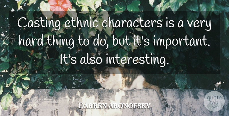 Darren Aronofsky Quote About Character, Interesting, Important: Casting Ethnic Characters Is A...