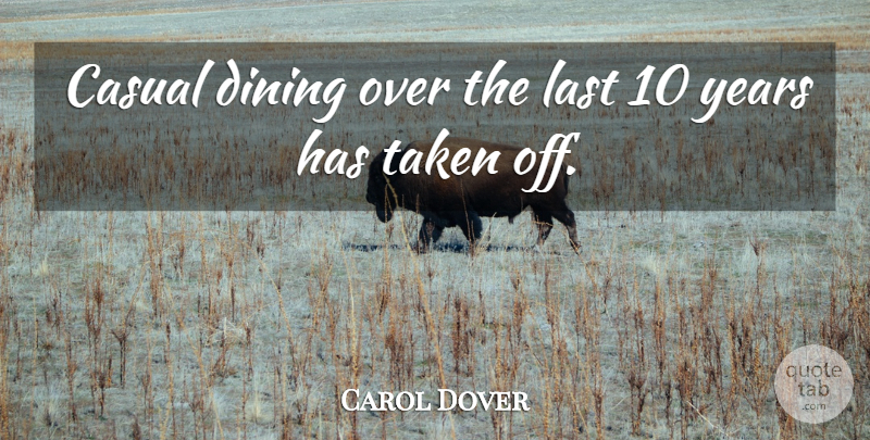 Carol Dover Quote About Casual, Dining, Last, Taken: Casual Dining Over The Last...