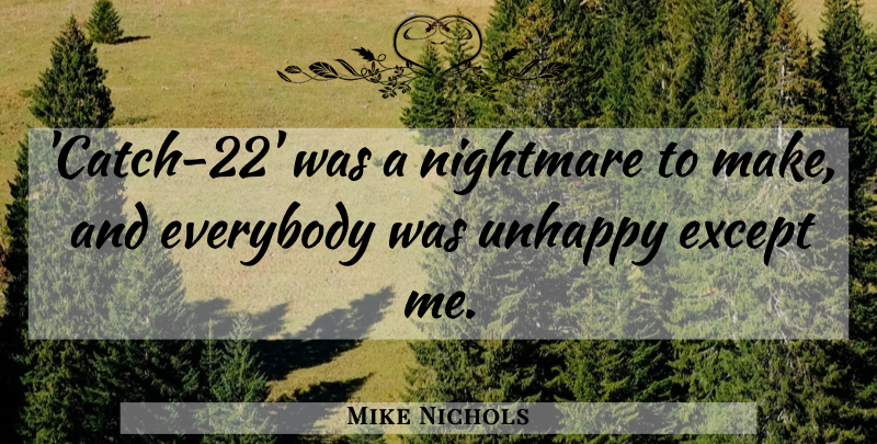 Mike Nichols Quote About Everybody, Except, Nightmare, Unhappy: Catch 22 Was A Nightmare...