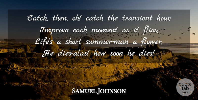 Samuel Johnson Quote About Life, Summer, Flower: Catch Then Oh Catch The...