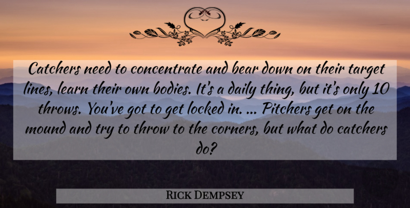 Rick Dempsey Quote About Bear, Daily, Learn, Locked, Mound: Catchers Need To Concentrate And...
