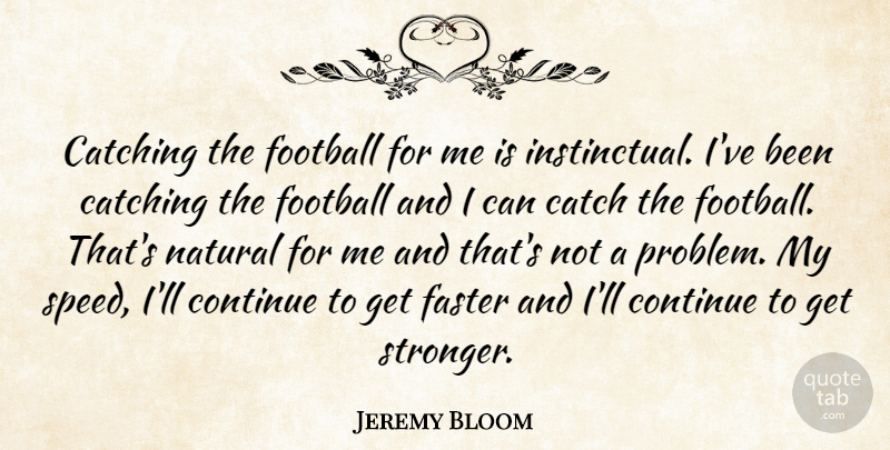 Jeremy Bloom Quote About Catching, Continue, Faster, Football, Natural: Catching The Football For Me...