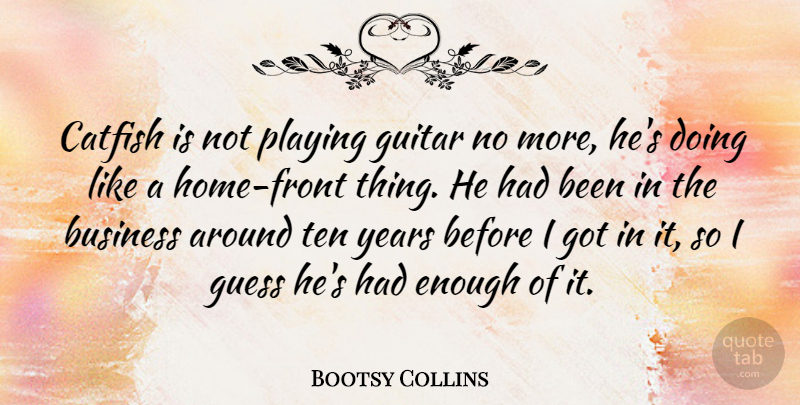 Bootsy Collins Quote About Home, Guitar, Years: Catfish Is Not Playing Guitar...