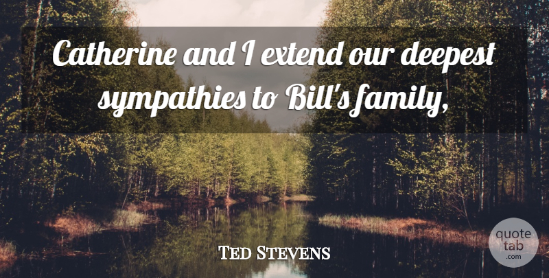 Ted Stevens Quote About Catherine, Deepest, Extend, Sympathies: Catherine And I Extend Our...