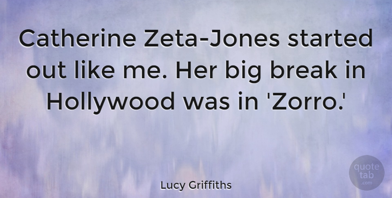 Lucy Griffiths Quote About undefined: Catherine Zeta Jones Started Out...