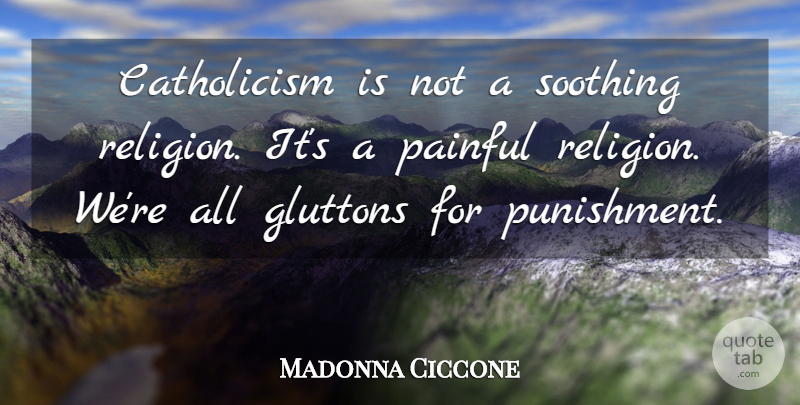 Madonna Ciccone Quote About Pain, Punishment, Catholic: Catholicism Is Not A Soothing...
