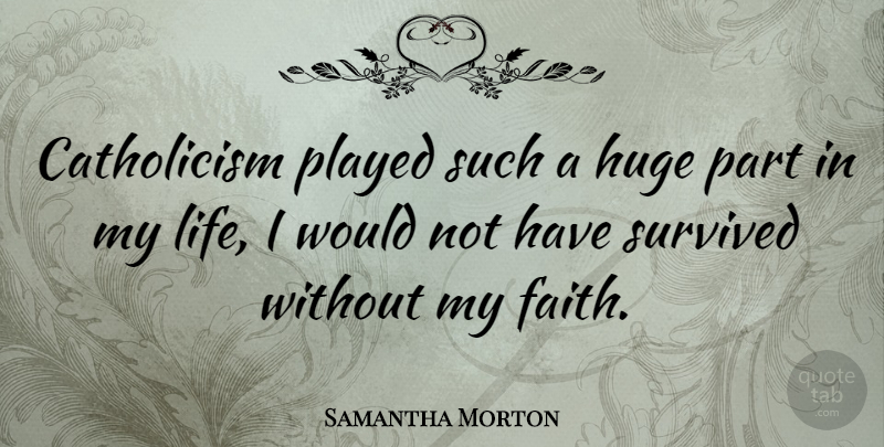 Samantha Morton Quote About Catholicism, Survived, Huge: Catholicism Played Such A Huge...