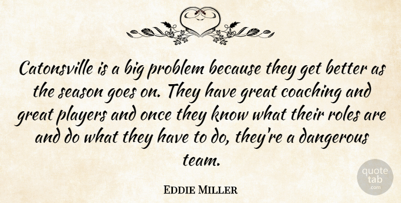 Eddie Miller Quote About Coaching, Dangerous, Goes, Great, Players: Catonsville Is A Big Problem...