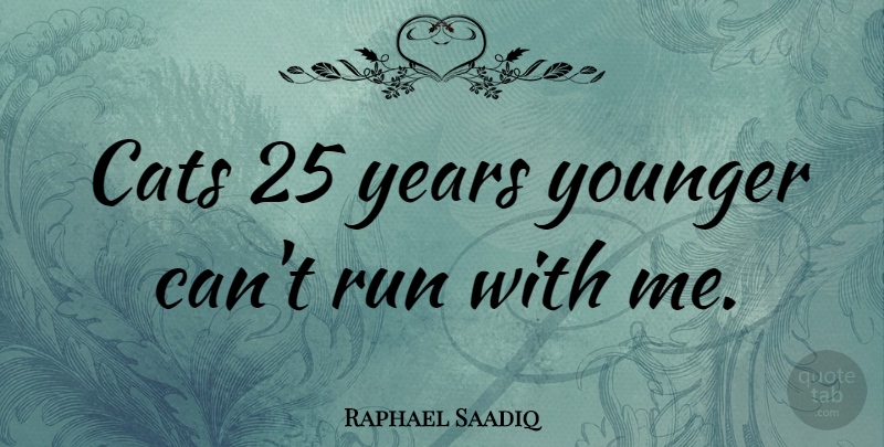 Raphael Saadiq Quote About undefined: Cats 25 Years Younger Cant...
