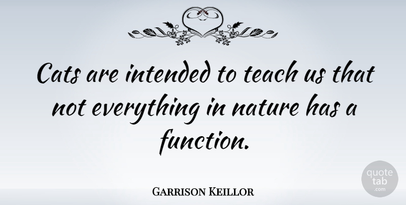 Garrison Keillor Quote About Nature, Cat, Garden: Cats Are Intended To Teach...