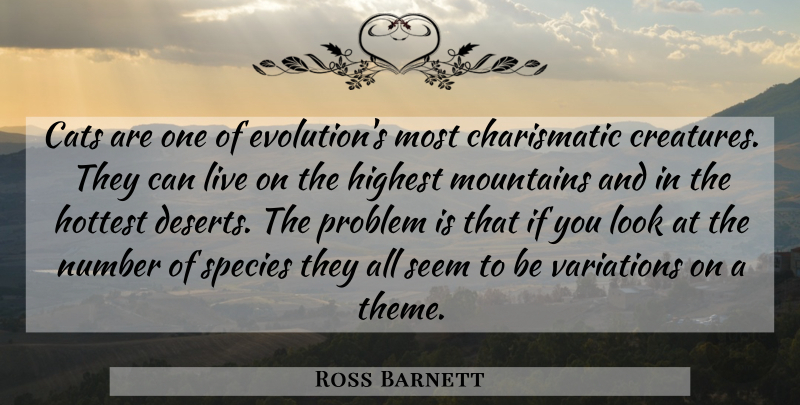 Ross Barnett Quote About Cats, Highest, Hottest, Mountains, Number: Cats Are One Of Evolutions...