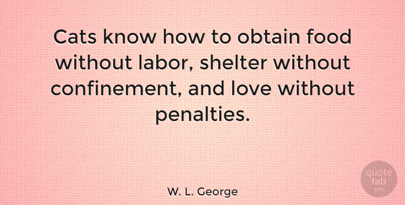 W. L. George Quote About Cat, And Love, Shelter: Cats Know How To Obtain...