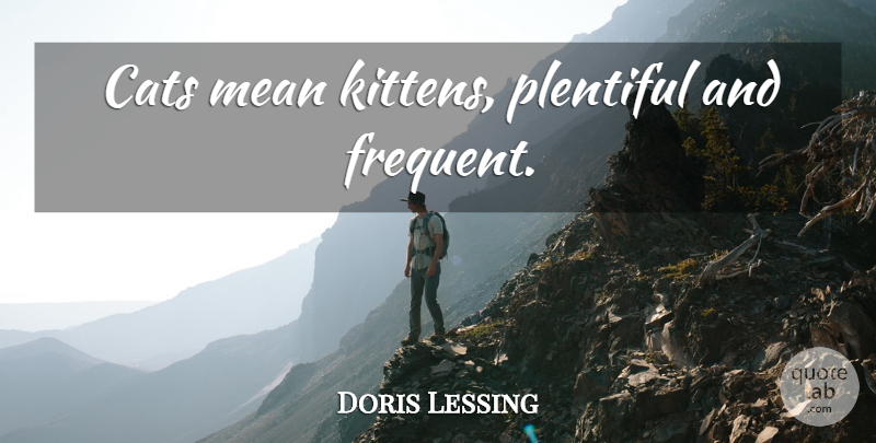 Doris Lessing Quote About Cat, Mean, Kitten: Cats Mean Kittens Plentiful And...