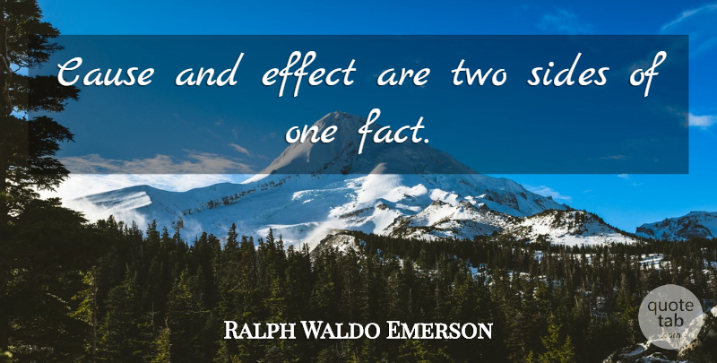 Ralph Waldo Emerson Quote About Two Sides, Causes, Facts: Cause And Effect Are Two...