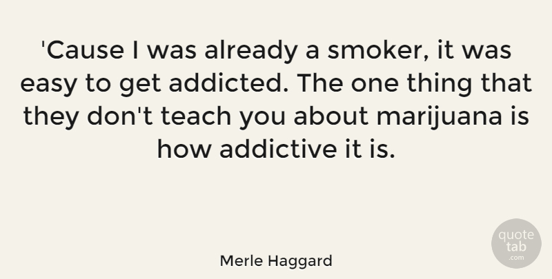 Merle Haggard Quote About Marijuana, Causes, Easy: Cause I Was Already A...