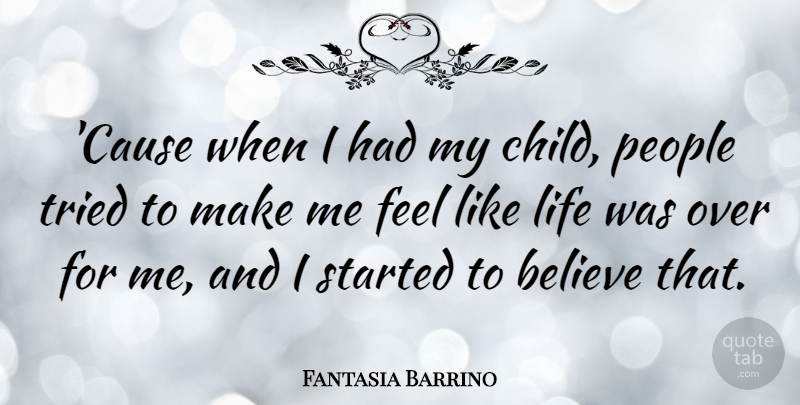 Fantasia Barrino Quote About Believe, Life, People, Tried: Cause When I Had My...