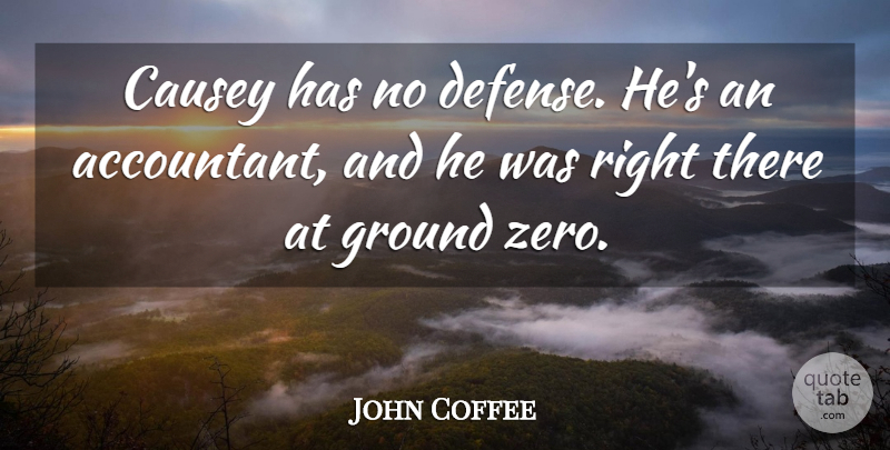 John Coffee Quote About Ground: Causey Has No Defense Hes...