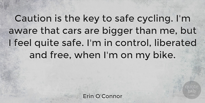 Erin O'Connor Quote About Aware, Bigger, Caution, Key, Liberated: Caution Is The Key To...