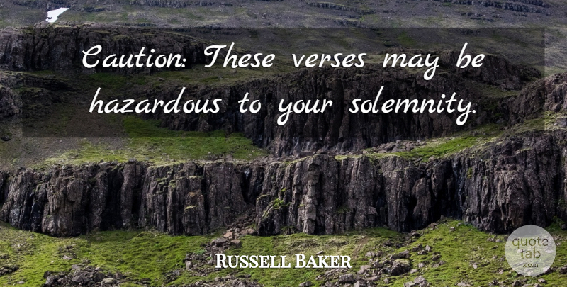 Russell Baker Quote About May, Solemnity, Caution: Caution These Verses May Be...