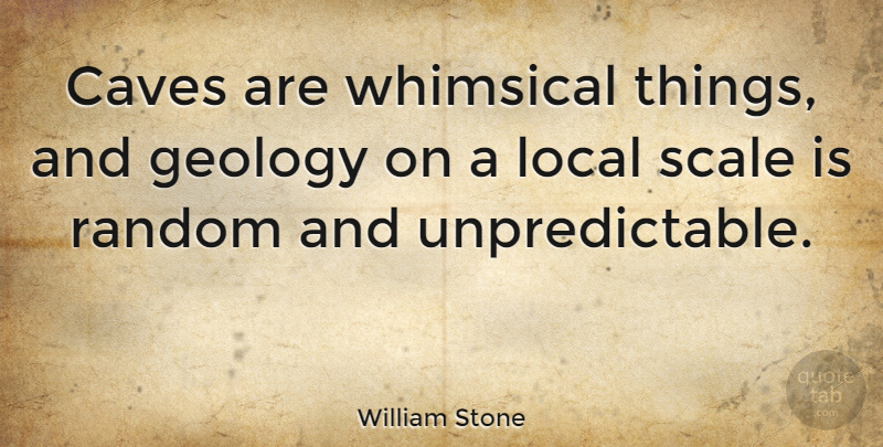 William Stone Quote About Caves, Geology, Local, Random, Scale: Caves Are Whimsical Things And...