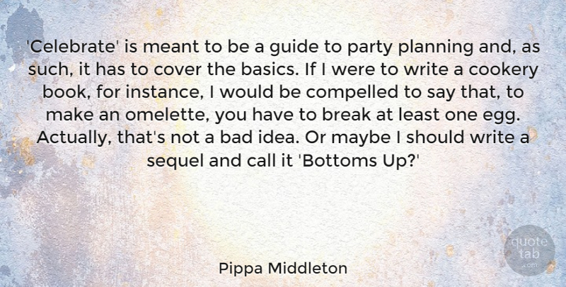 Pippa Middleton Quote About Bad, Break, Call, Compelled, Cookery: Celebrate Is Meant To Be...