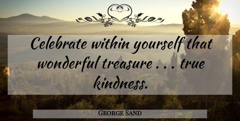 George Sand Quote About Inspirational Love, Kindness, Treasure: Celebrate Within Yourself That Wonderful...