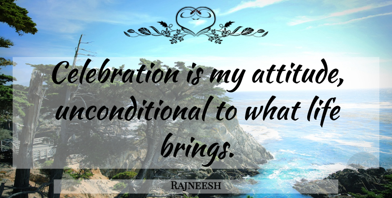 Rajneesh Quote About Life, Attitude, Celebration: Celebration Is My Attitude Unconditional...