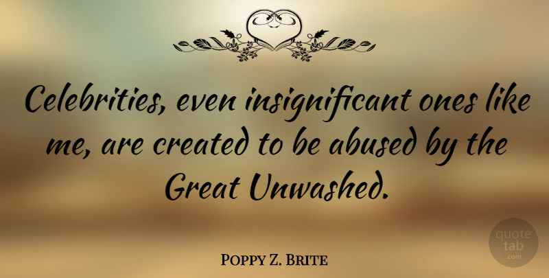 Poppy Z. Brite Quote About Like Me, Insignificant: Celebrities Even Insignificant Ones Like...
