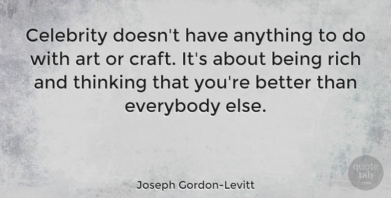 Joseph Gordon-Levitt Quote About Art, Thinking, Crafts: Celebrity Doesnt Have Anything To...
