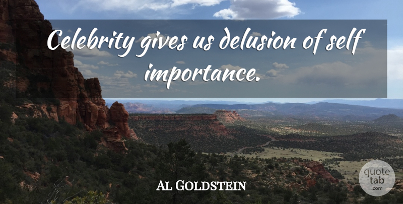 Al Goldstein Quote About Self, Giving, Fame: Celebrity Gives Us Delusion Of...